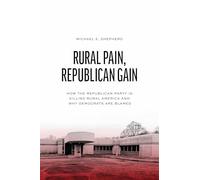 Rural Pain, Republican Gain: How the Republican Party Is Killing Rural America and Why Democrats Are Blamed