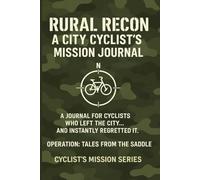 Rural Recon: A City Cyclist’s Mission Logbook.: Operation: Tales from the Saddle. Cyclist’s Mission Series.