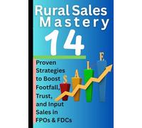 RURAL SALES MASTERY-14 PROVEN STRATAGIES TO BOOST FOOTFALL,TRUST & INPUT SALES IN FPO'S & FDC'S: Integrated Sales Strategies for Strengthening Farmer Producer Companies