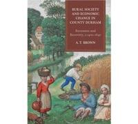 Rural Society and Economic Change in County Durham by A.T. Brown A T Brown (Auteur)
