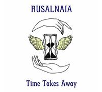 Rusalnaia - Time Takes Away [Import]