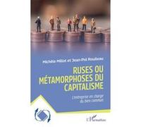 Ruses ou métamorphoses du capitalisme L’entreprise en charge du bien commun - Michèle Millot - L'harmattan - broché - Essai