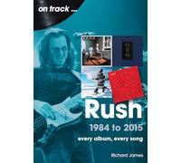 Rush 1984 to 2015: Every Album, Every Song