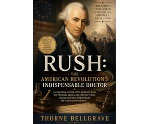 Rush: The American Revolution’s Indispensable Doctor: A compelling portrait of Dr. Benjamin Rush, the physician, patriot, and reformer whose courage and ideas helped shape the American Revolution.