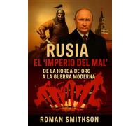 Rusia: El “Imperio del Mal”: De la Horda de Oro a la Guerra Moderna