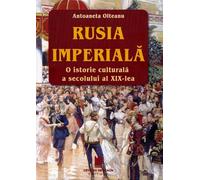 Rusia imperiala. O istorie culturala a secolului al XIX-lea - Antoaneta Olteanu