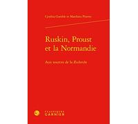 Ruskin, Proust et la Normandie: Aux sources de la Recherche