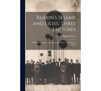 Ruskin's Sesame And Lilies; Three Lectures