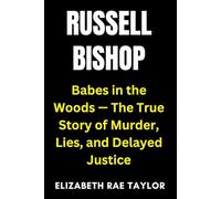 Russell Bishop: Babes in the Woods - The True Story of Murder, Lies, and Delayed Justice