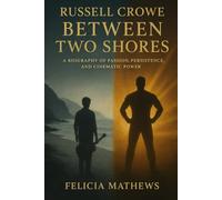 RUSSELL CROWE: BETWEEN TWO SHORES: A Biography of Passion, Persistence, and Cinematic Power