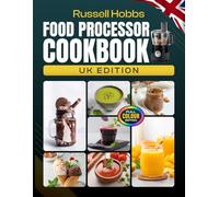 Russell Hobbs Food Processor Cookbook UK Edition: A Complete Collection of Easy Breakfasts, Smoothies, Soups, Sauces, Desserts & Vegan Recipes for ... Quick, and Flavorful Meals [UK Measurements]