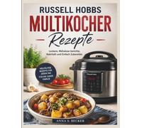 Russell Hobbs Multikocher Rezepte: Leckere, Mühelose Gerichte, Nahrhaft und Einfach Zubereitet.