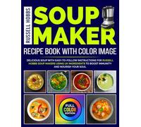 Russell Hobbs Soup Maker Recipe Book With Color Image: Delicious Soup With Easy-to-Follow Instructions for Russell Hobbs Soup Makers Using UK Ingredients to Boost Immunity and Nourish Your Soul