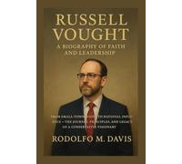 RUSSELL VOUGHT: A BIOGRAPHY OF FAITH AND LEADERSHIP: From Small-town Roots To National Influence - The Journey, Principles, And Legacy Of A Conservative Visionary