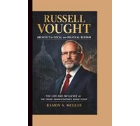 RUSSELL VOUGHT: Architect of Fiscal and Political Reform: The Life and Influence of the Trump Administration’s Budget Chief