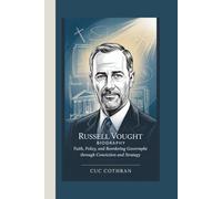 RUSSELL VOUGHT BIOGRAPHY: FAITH, POLICY AND REORDERING GOVERNMENT THROUGH CONVICTION AND STRATEGY