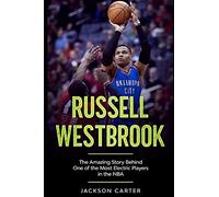 Russell Westbrook: The Amazing Story Behind One of the Most Electric Players in the NBA