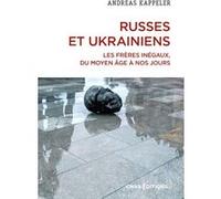 Russes et Ukrainiens - Les frères inégaux, du Moyen Age à nos jours Andreas Kappeler (Auteur), Denis Eckert (Traduction)