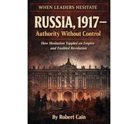RUSSIA, 1917 - Authority Without Control: How Hesitation Toppled an Empire and Enabled Revolution