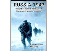 RUSSIA 1943 - NICOLA: IL COLORE DELLA PACE: Una storia di amore e resilienza