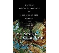 Russia Abroad : Driving Regional Fracture In Post-Communist Eurasia And Beyond