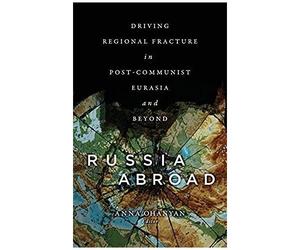 Russia Abroad : Driving Regional Fracture In Post-Communist Eurasia And Beyond