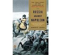 Russia Against Napoleon: The True Story of the Campaigns of War and Peace
