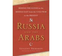 Russia and the Arabs: Behind the Scenes in the Middle East from the Cold War to the Present