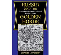 Russia and the Golden Horde: The Mongol Impact on Medieval Russian History