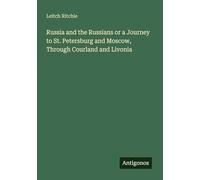 Russia and the Russians or a Journey to St. Petersburg and Moscow, Through Courland and Livonia