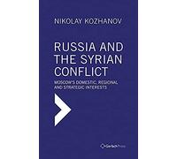 Russia And The Syrian Conflict: Moscow's Domestic, Regional And Strategic Interests