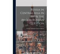 Russia In Central Asia In 1889 & The Anglo-Russian Question