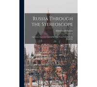 Russia Through The Stereoscope: A Journey Across The Land Of The Czar From Finland To The Black Sea