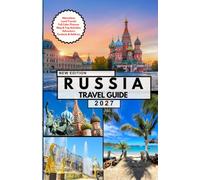 RUSSIA TRAVEL GUIDE: Your Complete Journey Through Moscow, St. Petersburg, Red Square, the Kremlin, St. Basil’s Cathedral, Lake Baikal, the Golden ... Railway, and Essential Travel Tips.