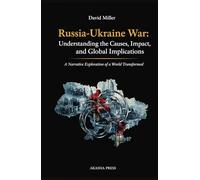 Russia-Ukraine War: Understanding the Causes, Impact, and Global Implications: A Narrative Exploration of a World Transformed