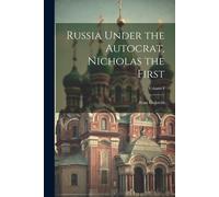 Russia Under The Autocrat, Nicholas The First; Volume I