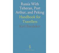 Russia With Teheran, Port Arthur, and Peking: Handbook for Travellers