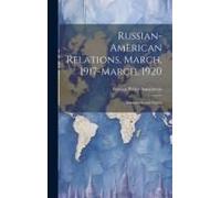 Russian-American Relations, March, 1917-March, 1920: Documents And Papers