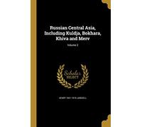 Russian Central Asia, Including Kuldja, Bokhara, Khiva and Merv; Volume 2