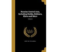 Russian Central Asia, Including Kuldja, Bokhara, Khiva and Merv; Volume 2