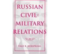 Russian Civil-Military Relations Dale R. Herspring (Auteur)