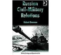 Russian Civil-Military Relations, Military Strategy and Operational Art Robert Brannon (Auteur)