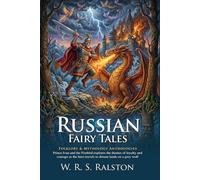 Russian Fairy Tales: Magical Slavic Folklore and Ancient Legends: Epic Muscovite Magic - Fully Illustrated Edition with Author Biography