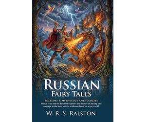 Russian Fairy Tales: Magical Slavic Folklore and Ancient Legends: Epic Muscovite Magic - Fully Illustrated Edition with Author Biography
