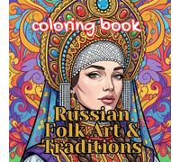 Russian Folk Art & Traditions Coloring Book for Adults: Matryoshka Dolls, Slavic Patterns, Traditional Costumes, Festivals & Cultural Heritage