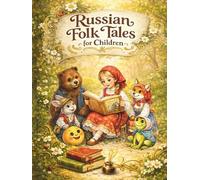 Russian Folk Tales for Children: Classic Stories for Family Reading and Early Learning. Народные сказки с яркими иллюстрациями и логическими играми.