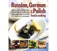 Russian, German & Polish food & cooking: With over 185 traditional recipes from the Baltic to the Black Sea, shown step-by-step in more than 750 clear photographs