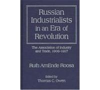 Russian Industrialists in an Era of Revolution Ruth A. Roosa, Thomas C. Owen (Auteur)