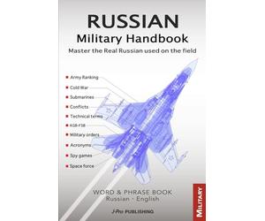 RUSSIAN MILITARY HANDBOOK: A Practical Guide to the Real-World Language of the Russian Armed Forces. Learn Authentic Vocabulary for the Spy Game, ... and Military Equipment to the Army rank.