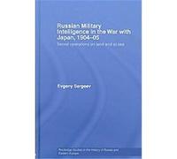 Russian Military Intelligence In The War With Japan, 1904-05: Secret Operations On Land And At Sea (Routledge Studies In The History Of Russia And Eastern Europe)